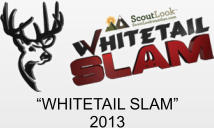 “WHITETAIL SLAM” 2013